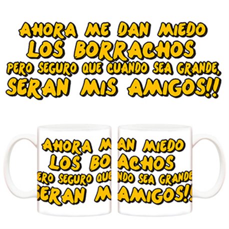 Taza Ahora me dan miedo los borrachos, pero seguro que cuando sea grande, seran mis amigos!