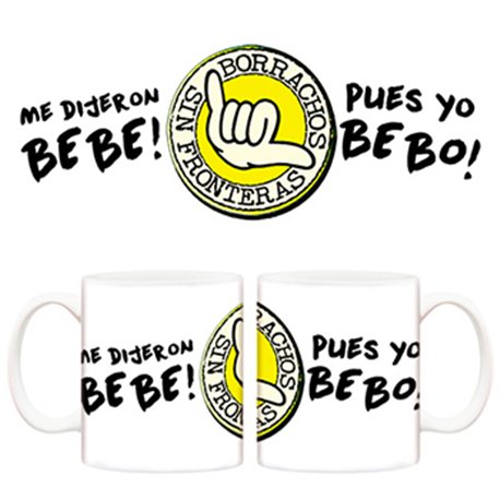 Taza Borracho sin fronteras. Me dijeron bebe, pues yo bebo!