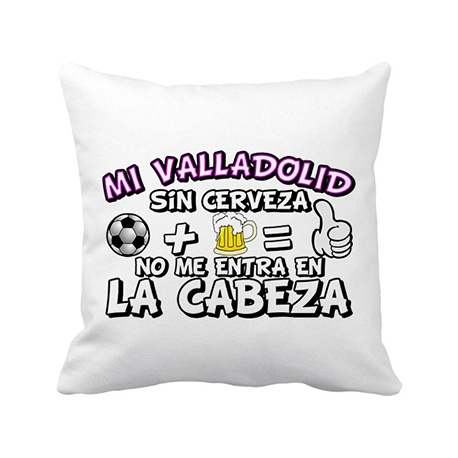 Cojín con relleno Mi Valladolid sin Cerveza no me entra en la cabeza