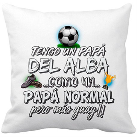 Cojín con relleno tengo un papá del Alba como un papá normal pero más guay