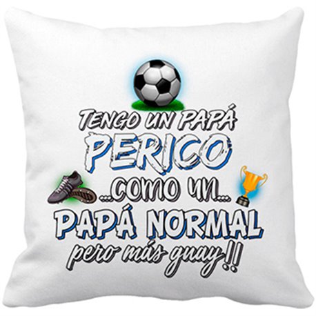Cojín con relleno tengo un papá Perico como un papá normal pero más guay