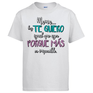 Camiseta mamá hoy te quiero igual que ayer porque más es imposible
